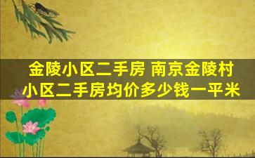 金陵小区二手房 南京金陵村小区二手房均价*一平米